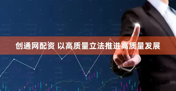 创通网配资 以高质量立法推进高质量发展